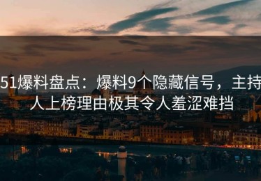 51爆料盘点：爆料9个隐藏信号，主持人上榜理由极其令人羞涩难挡
