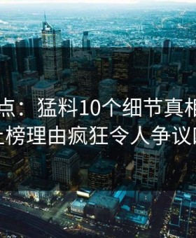 91网盘点：猛料10个细节真相，圈内人上榜理由疯狂令人争议四起