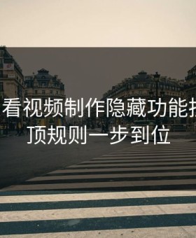 17c免费看视频制作隐藏功能拆解：置顶规则一步到位